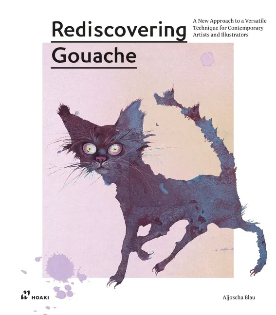Rediscovering Gouache: A New Approach to a Versatile Technique for Contemporary Artists and Illustrators - Paperback