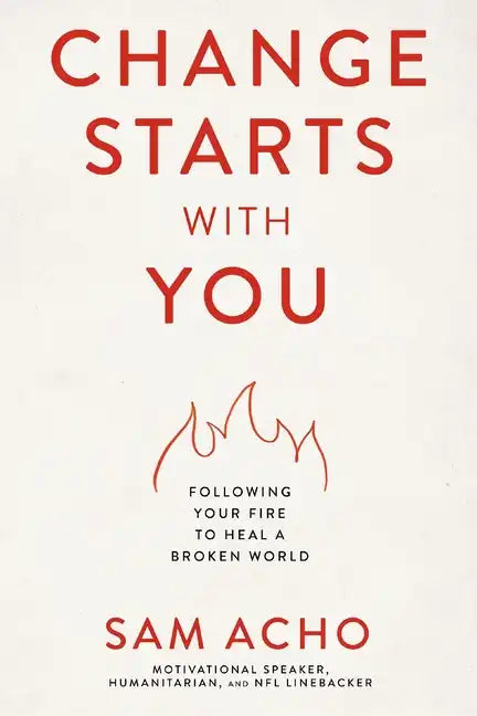 Change Starts with You: Following Your Fire to Heal a Broken World - Hardcover