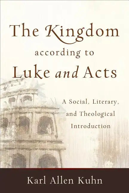 The Kingdom According to Luke and Acts: A Social, Literary, and Theological Introduction - Paperback