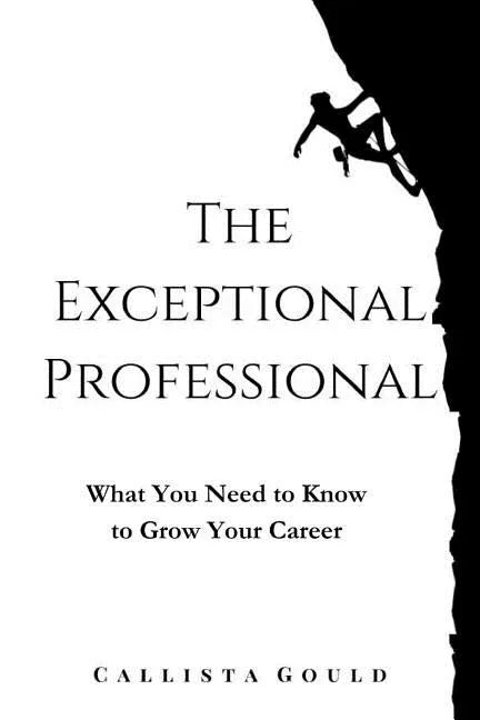 The Exceptional Professional: What You Need to Know to Grow Your Career - Paperback