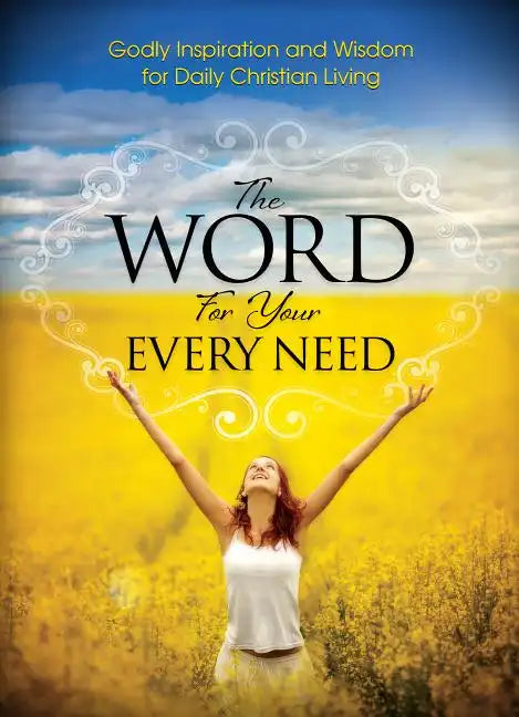 The Word For Your Every Need: Godly Inspiration and Wisdom for Daily Christian Living - Paperback