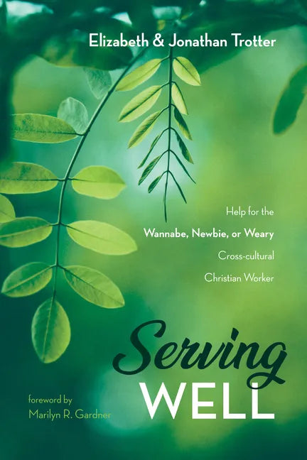 Serving Well: Help for the Wannabe, Newbie, or Weary Cross-Cultural Christian Worker - Hardcover