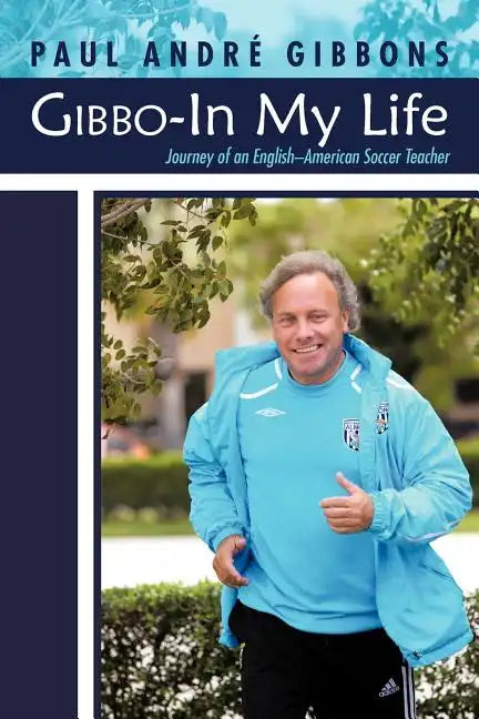 Gibbo-In My Life: Journey of an English-American Soccer Teacher - Paperback