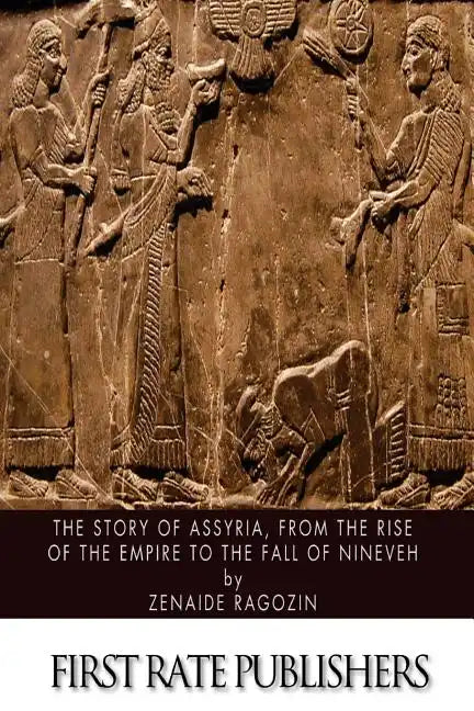 The Story of Assyria, from the Rise of the Empire to the Fall of Nineveh - Paperback