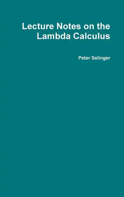 Lecture Notes on the Lambda Calculus - Hardcover