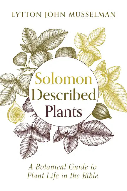 Solomon Described Plants: A Botanical Guide to Plant Life in the Bible - Hardcover