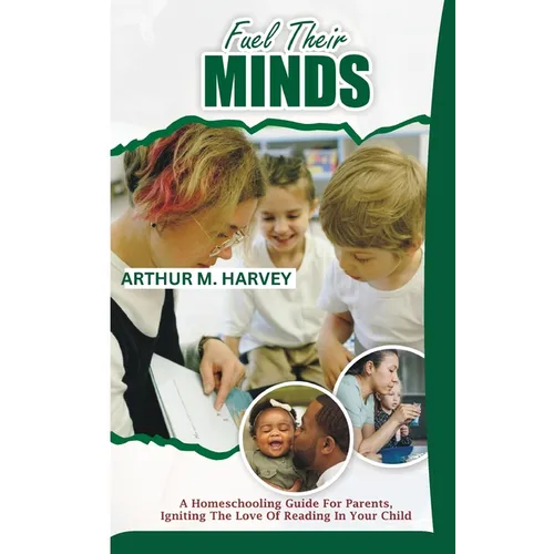 Fuel Their Minds: A Homeschooling Guide for Parents, Igniting the Love of Reading in Your Child - Paperback