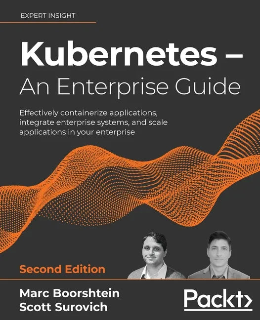 Kubernetes - An Enterprise Guide - Second Edition: Effectively containerize applications, integrate enterprise systems, and scale applications in your - Paperback
