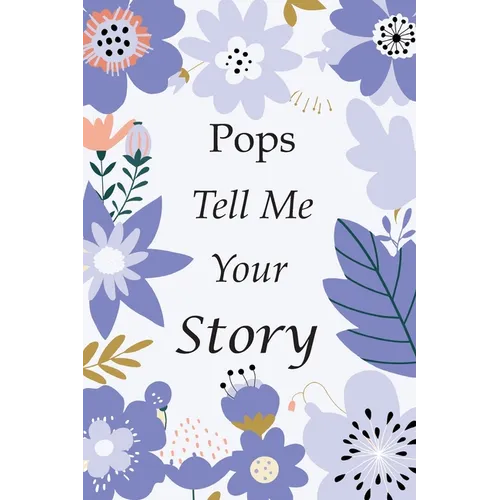 Pops Tell Me Your Story: 140+ Questions For Your Pops To Share His Life And Thoughts: Grandfather's Life Experiences In Writing, A Keepsake Boo - Paperback
