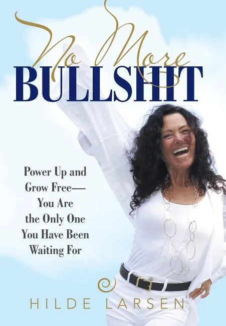No More Bullshit: Power Up and Grow Free-You Are the Only One You Have Been Waiting For - Hardcover