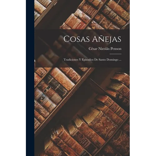 Cosas Ajas: Tradiciones Y Episodios De Santo Domingo ... - Paperback