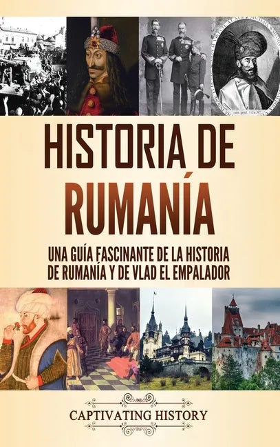 Historia de Rumanía: Una guía fascinante de la historia de Rumanía y de Vlad el Empalador - Hardcover
