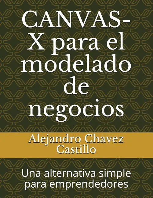 Canvas-X Para El Modelado de Negocios: Una Alternativa Simple Para Emprendedores - Paperback