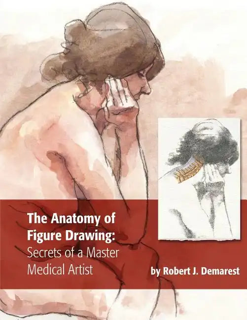 The Anatomy of Figure Drawing: Secrets of a Master Medical Artist - Paperback