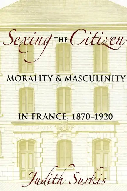 Sexing the Citizen: Morality and Masculinity in France, 1870-1920 - Paperback