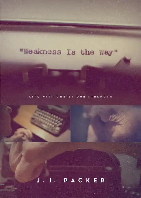 Weakness Is the Way: Life with Christ Our Strength (Trade Paperback Edition) - Paperback