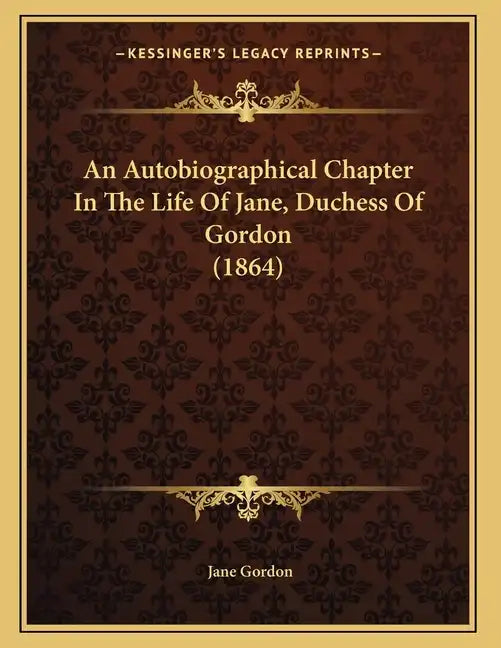 An Autobiographical Chapter In The Life Of Jane, Duchess Of Gordon (1864) - Paperback