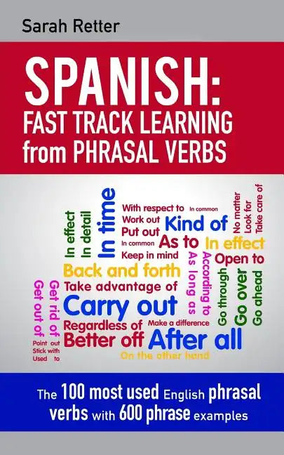 Spanish: Fast Track Learning from Phrasal Verbs: The 100 most used English phrasal verbs with 600 phrase examples. - Paperback