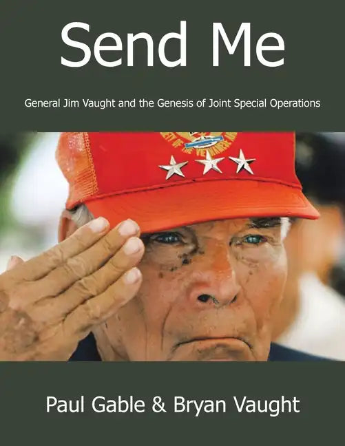 Send Me: General Jim Vaught and the Genesis of Joint Special Operations - Paperback