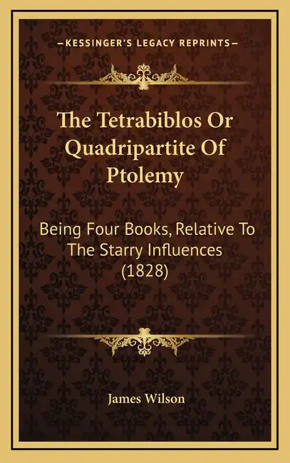 The Tetrabiblos Or Quadripartite Of Ptolemy: Being Four Books, Relative To The Starry Influences (1828) - Hardcover
