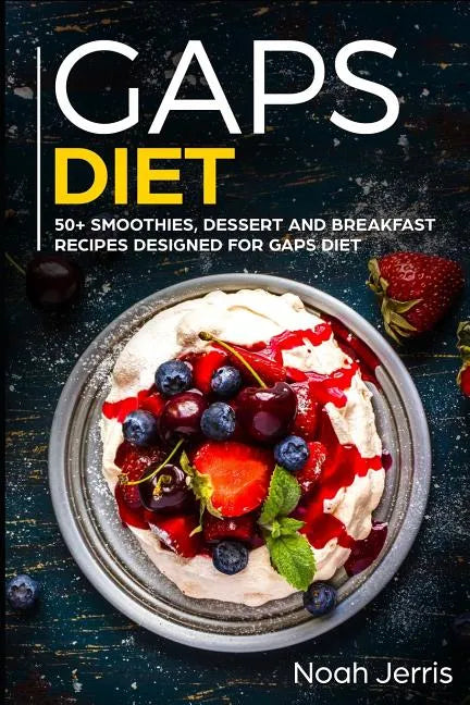 Gaps Diet: 50+ Smoothies, Dessert and Breakfast Recipes Designed for Gaps Diet - Paperback