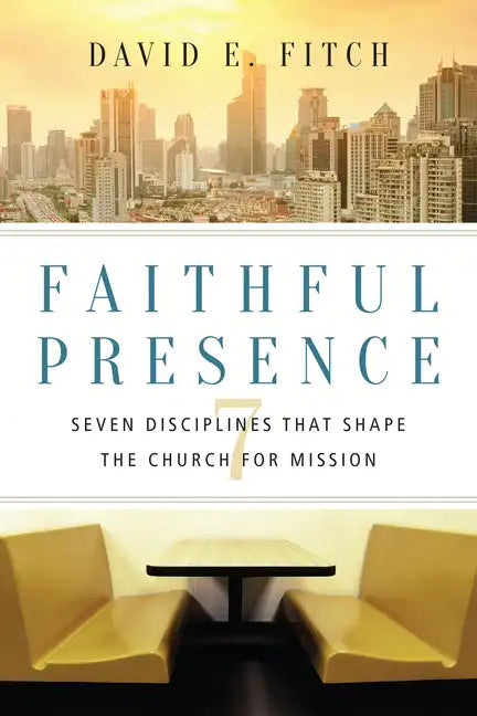 Faithful Presence: Seven Disciplines That Shape the Church for Mission - Paperback