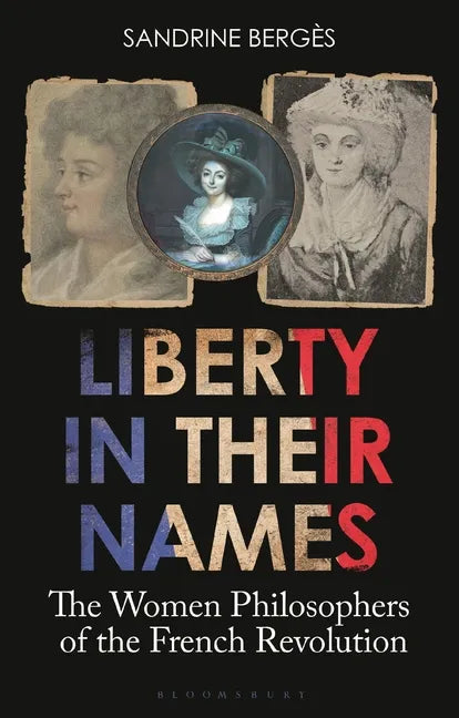Liberty in Their Names: The Women Philosophers of the French Revolution - Hardcover