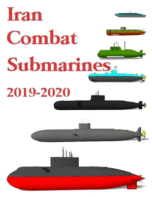 Iran Combat Submarines: 2019 - 2020 - Paperback