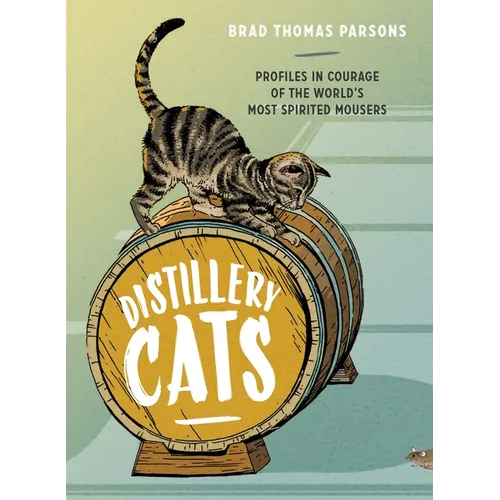 Distillery Cats: Profiles in Courage of the World's Most Spirited Mousers - Hardcover