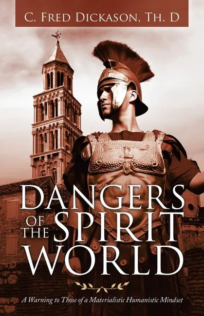 Dangers of the Spirit World: A Warning to Those of a Materialistic Humanistic Mindset - Paperback