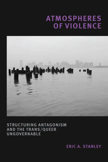 Atmospheres of Violence: Structuring Antagonism and the Trans/Queer Ungovernable - Hardcover
