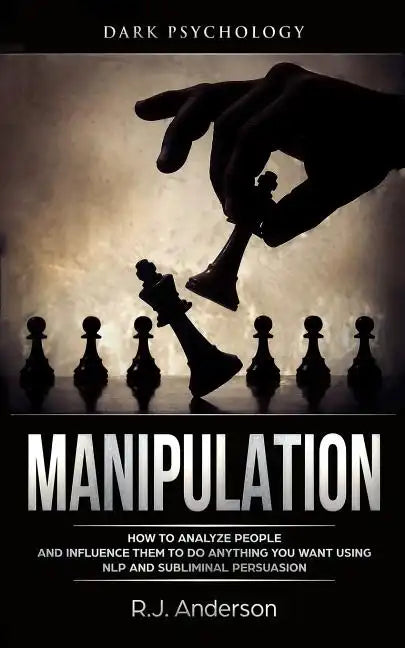 Manipulation: Dark Psychology - How to Analyze People and Influence Them to Do Anything You Want Using NLP and Subliminal Persuasion - Paperback