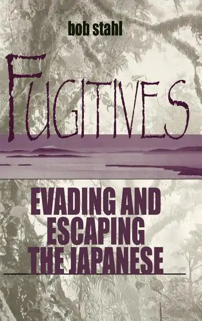 Fugitives: Evading and Escaping the Japanese - Hardcover