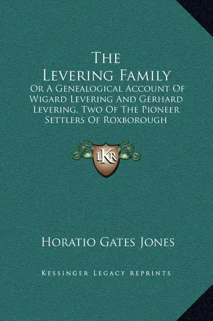 The Levering Family: Or a Genealogical Account of Wigard Levering and Gerhard Levering, Two of the Pioneer Settlers of Roxborough Township, - Hardcover
