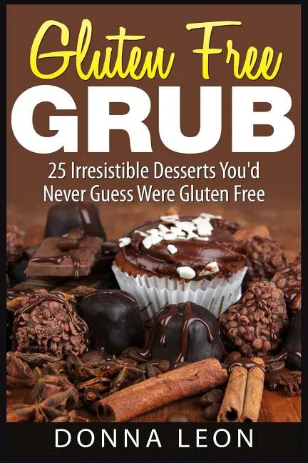 Gluten Free Grub: 25 Irresistible Desserts You'd Never Guess Were Gluten Free - Paperback