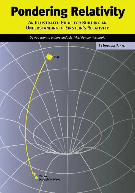 Pondering Relativity: An Illustrated Guide for Building an Understanding of Einstein's Relativity - Paperback