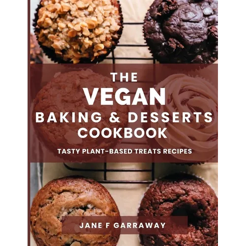 The Vegan Baking & Desserts Cookbook: 100+ Irresistible Plant-Based Treats Recipes for Cookies, Cakes, Bread, Ice Cream, Tarts, Pudding, Bars & More I - Paperback