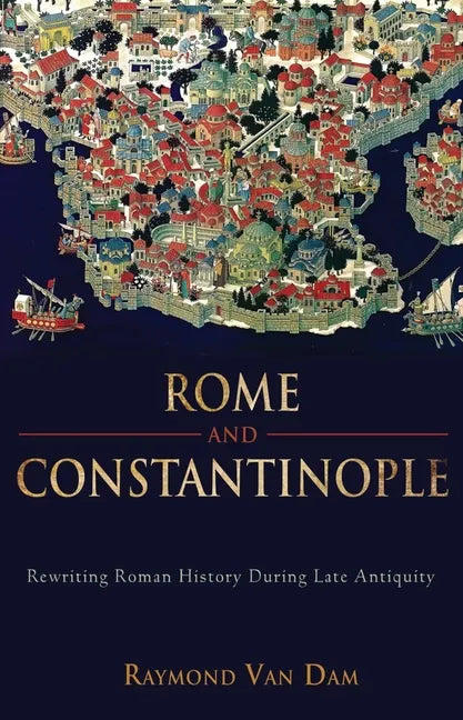 Rome and Constantinople: Rewriting Roman History During Late Antiquity - Hardcover