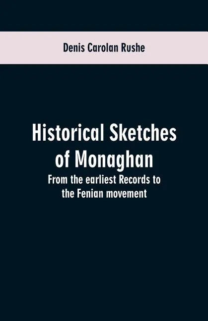 Historical sketches of Monaghan: from the earliest records to the Fenian movement - Paperback