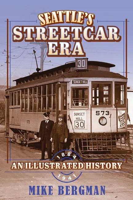 Seattle's Streetcar Era: An Illustrated History, 1884-1941 - Hardcover