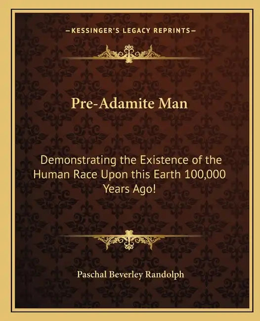 Pre-Adamite Man: Demonstrating the Existence of the Human Race Upon this Earth 100,000 Years Ago! - Paperback