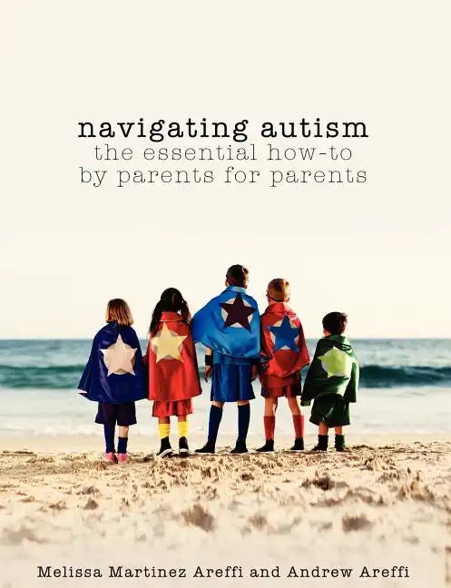 Navigating Autism: The Essential How to by Parents for Parents - Paperback