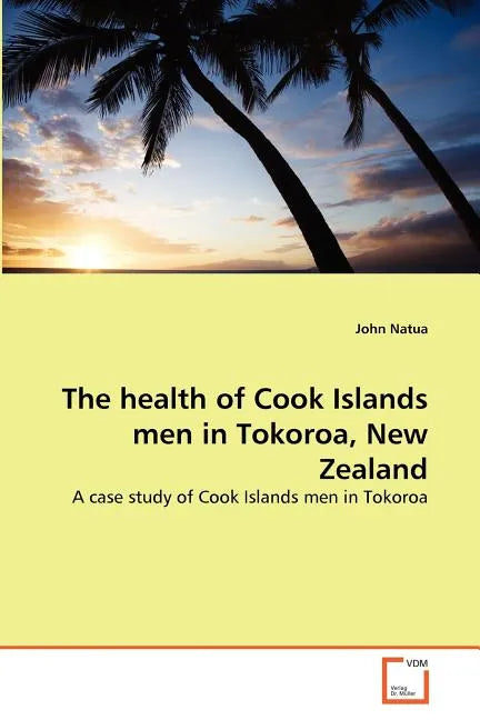 The health of Cook Islands men in Tokoroa, New Zealand - Paperback