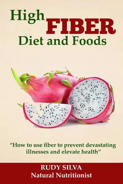 High Fiber Diet and Foods: Propel Your Health Upward with Dietary Fiber - Paperback