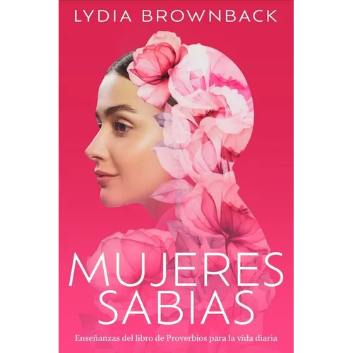 Mujeres Sabias: Enseñanzas del Libro de Proverbios Para La Vida Diaria (a Woman's Wisdom: How the Book of Proverbs Speaks to Everything) - Paperback