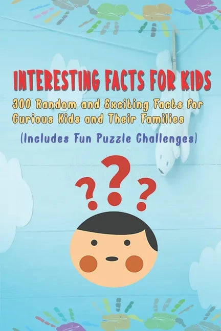 Interesting Facts for Kids: 300 Random and Exciting Facts for Curious Kids and Their Families Includes Fun Puzzle Challenges - Paperback