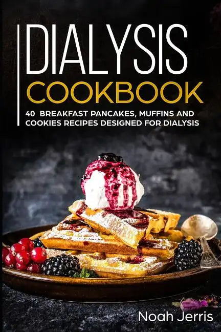 Dialysis Cookbook: 40+ Breakfast, Pancakes, Muffins and Cookies recipes designed for dialysis - Paperback