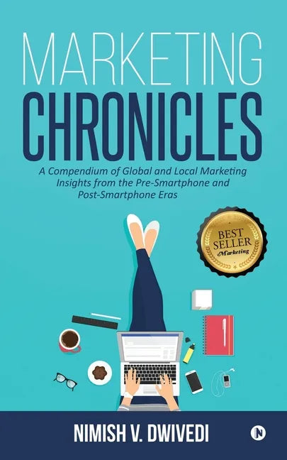 Marketing Chronicles: A Compendium of Global and Local Marketing Insights From the Pre-Smartphone and Post-Smartphone Eras - Paperback