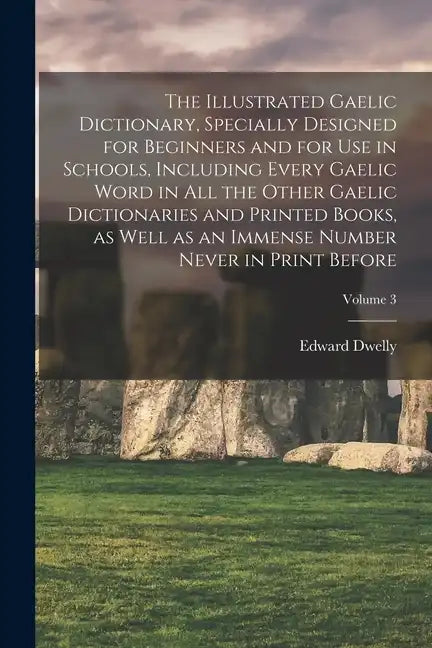 The Illustrated Gaelic Dictionary, Specially Designed for Beginners and for use in Schools, Including Every Gaelic Word in all the Other Gaelic Dictio - Paperback