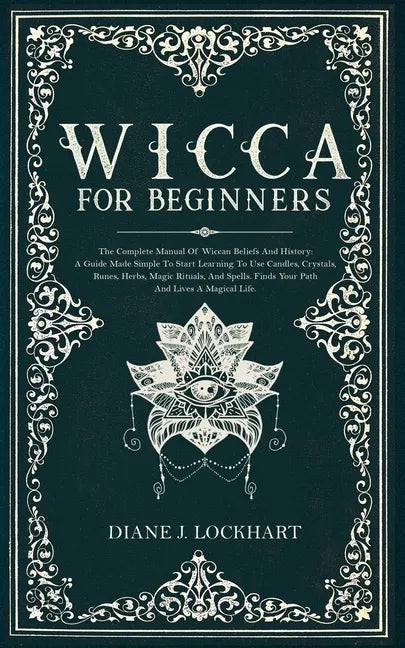 Wicca for Beginners: The Complete Manual Of Wiccan Beliefs And History: A Guide Made Simple To Start Learning To Use Candles, Crystals, Run - Paperback